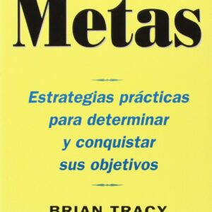 Metas: Estrategias prácticas para determinar y conquistar sus objetivos